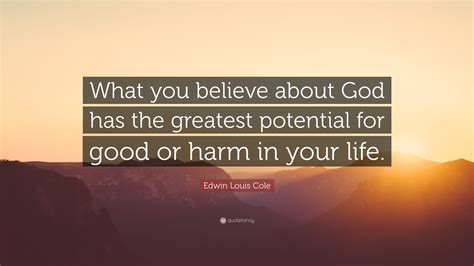 Edwin Louis Cole Quote “what You Believe About God Has The Greatest