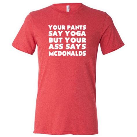 Your Pants Say Yoga But Your Ass Says Mcdonalds Shirt Mens Constantly