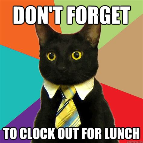 Dont Forget To Clock Out For Lunch Business Cat Quickmeme