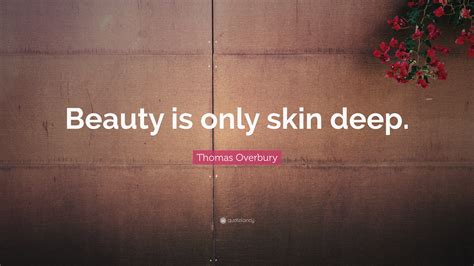 Thomas Overbury Quote “beauty Is Only Skin Deep”