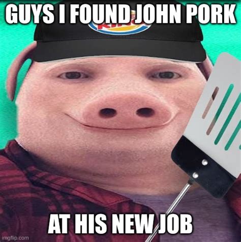 John Pork Back At It Again Imgflip