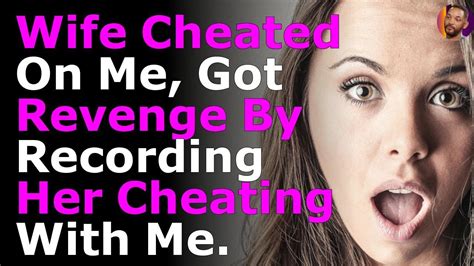 Wife Cheated On Me Got Revenge By Recording Her Cheating With Me Youtube