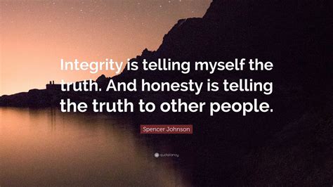 Spencer Johnson Quote Integrity Is Telling Myself The Truth And