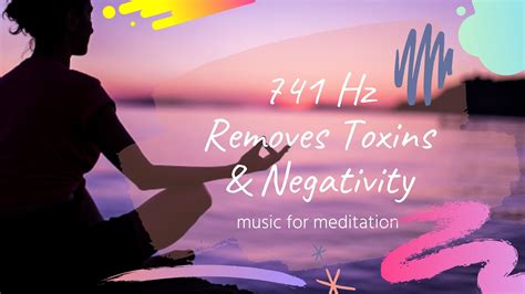 741 Hz Removes Toxins And Negativity Music For Meditation Healing
