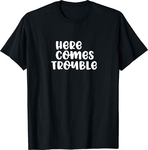 Here Comes Trouble Design T Shirt Clothing Shoes And Jewelry