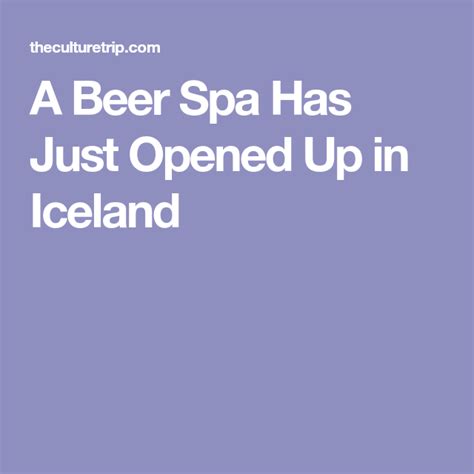 A Beer Spa Has Just Opened Up In Iceland Beer Spa Iceland Spa