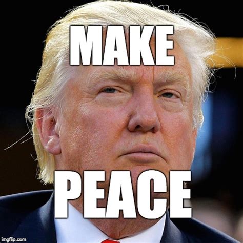 Make Peace Donald Trump Imgflip