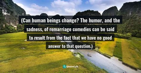 Can Human Beings Change The Humor And The Sadness Of Remarriage Co Quote By Stanley
