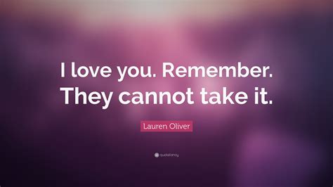 Lauren Oliver Quote I Love You Remember They Cannot Take It 6 Wallpapers Quotefancy