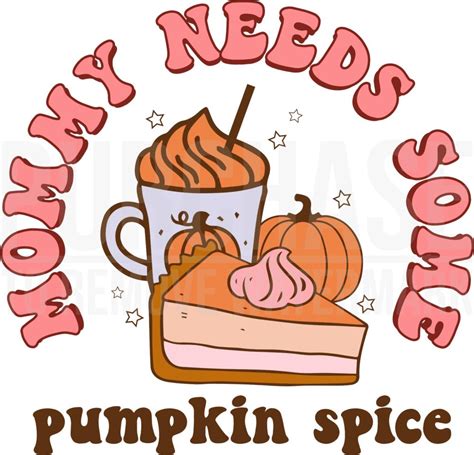 Mommy Needs Some Pumpkin Spice Png Sublimation