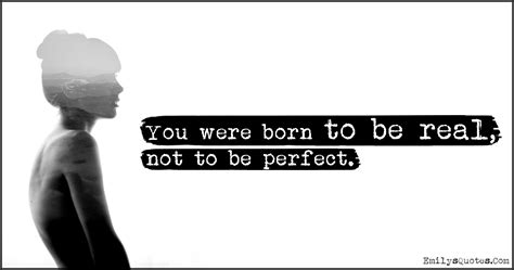 You Were Born To Be Real Not To Be Perfect Popular Inspirational