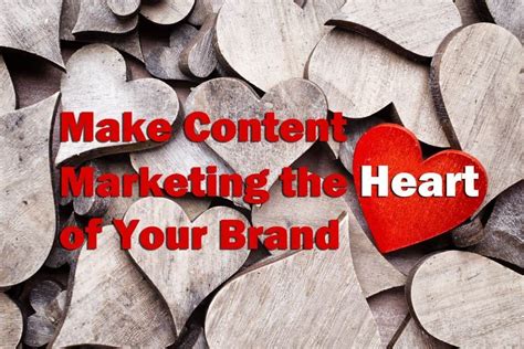 Make Content Marketing The Heart Of Your Brand Bka Content
