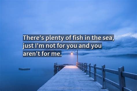Quote Theres Plenty Of Fish In The Sea Just Im Not For You Coolnsmart