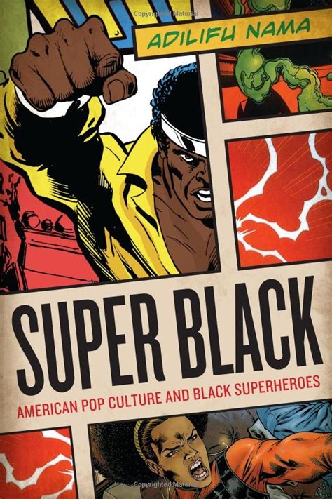 Super Black American Pop Culture And Black Superheroes Adilifu Nama