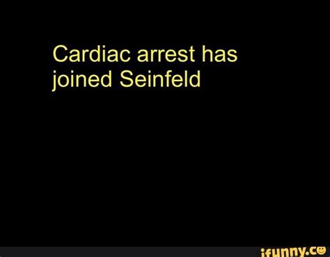 #cardiac arrest treatment market #cardiac arrest treatment market size #cardiac arrest treatment market share #cardiac arrest treatment #reading about homosexuals that are so well written that i feel on the verge of cardiac arrest #just going through the list on ao3 #ordered by kudos. Cardiac arrest has joined Seinfeld - iFunny :) | Seinfeld ...