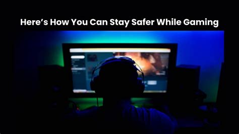Heres How You Can Stay Safer While Gaming