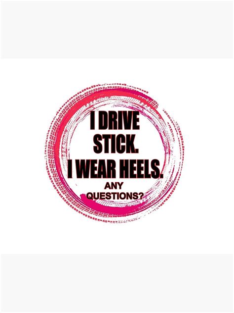 I Drive Stick I Wear Heels Any Questions Poster By Varoque Redbubble