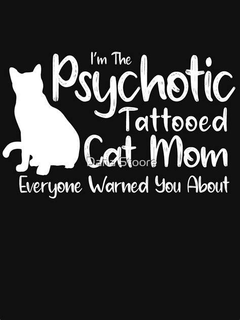 Im The Psychotic Tattooed Cat Mom Everyone Warned You About T Shirt For Sale By Boughi