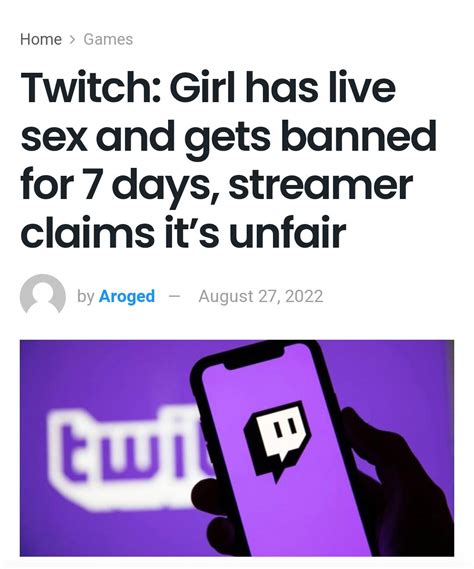 Twitch Really Fucking Banns A Stream For Having Sex Live For Only Seven Day S R Mildlyinfuriating