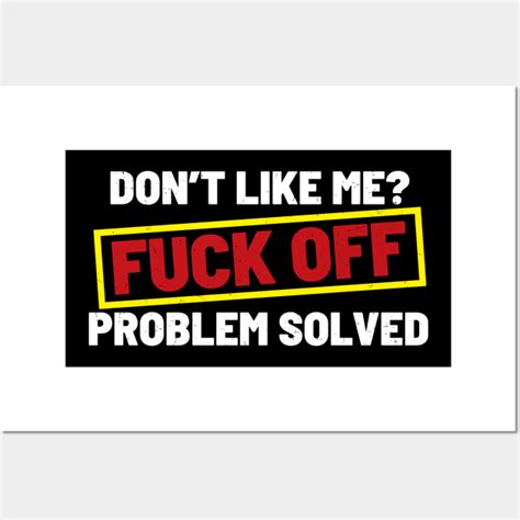 Dont Like Me Fuck Off Problem Solved Warning Sign Dnys Fuck Off Posters And Art Prints