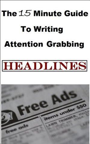 The 15 Minute Guide To Writing Attention Grabbing Headlines By G T