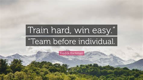 Fredrik Backman Quote “train Hard Win Easy” “team Before Individual”