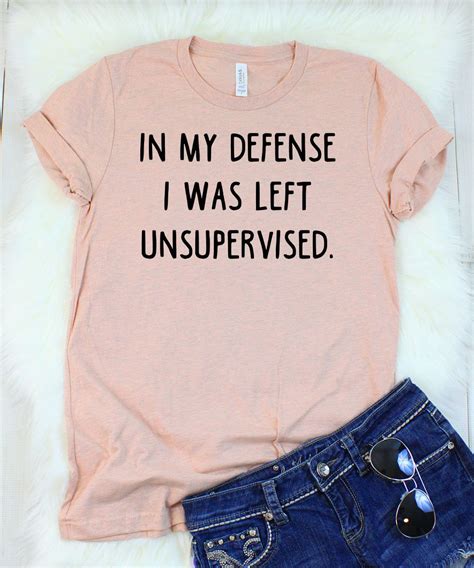 In My Defense I Was Left Unsupervised T Shirt Funny Shirts Women