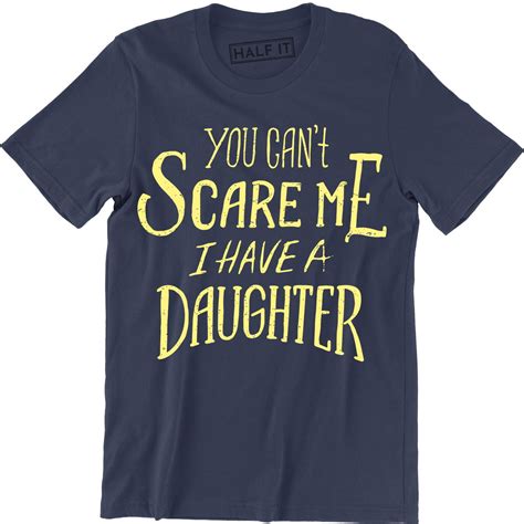 You Cant Scare Me I Have A Daughter Funny Slogan Mens Fathers Day T T Shirt