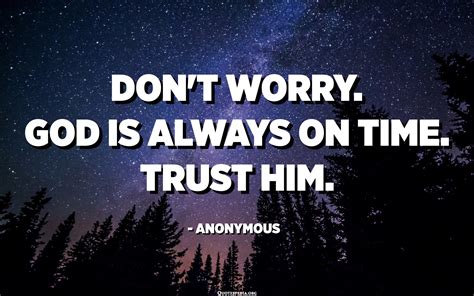 Dont Worry God Is Always On Time Trust Him Anonymous