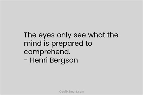 Henri Bergson Quote The Eyes Only See What The Mind Coolnsmart