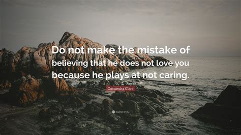 Cassandra Clare Quote Do Not Make The Mistake Of Believing That He