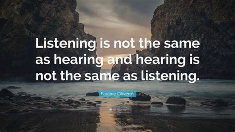 Pauline Oliveros Quote “listening Is Not The Same As Hearing And