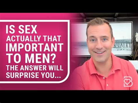 Is Sex Actually That Important To Men The Answer Will Surprise You Dating Advice By Mat