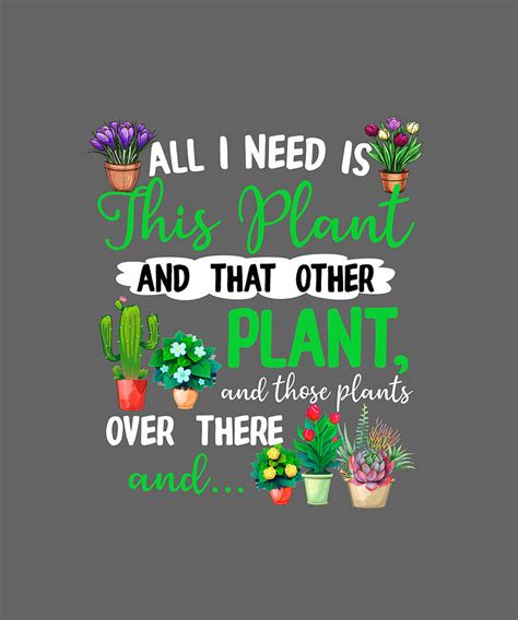 All I Need Is This Plant That Other Plant Funny Gardening Digital Art