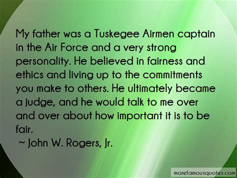 He was one of the montford point marines. John W. Rogers, Jr. Quotes: My Father Was A Tuskegee Airmen Captain In The Air ...