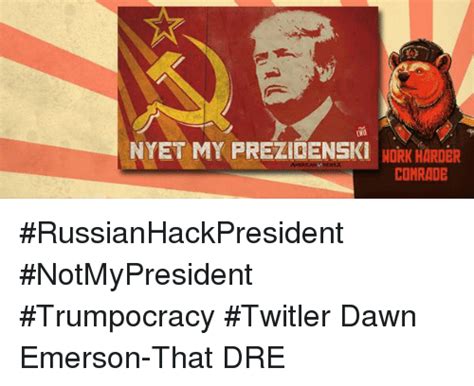 Nyet My Frezidenski Work Harder Comrade Russianhackpresident Notmypresident Trumpocracy