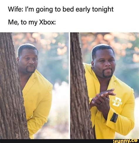 Wife Im Going To Bed Early Tonight Me To My Xbox Ifunny Go To Bed Early Popular