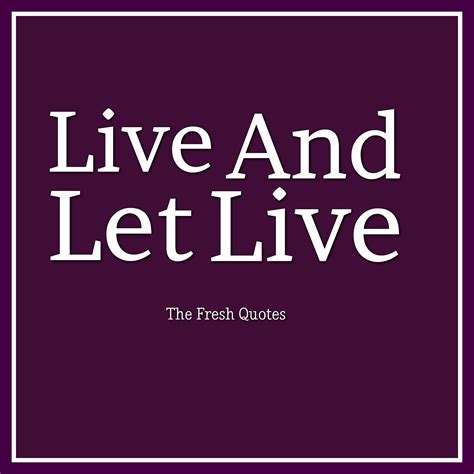 Live And Let Live Quotes Quotesgram
