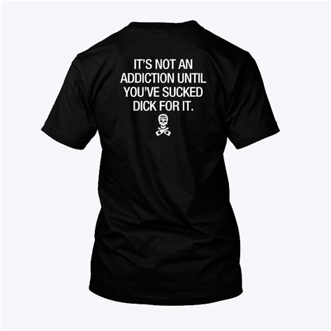 Its Not An Addiction Until Youve Sucked Dick For It Shirt