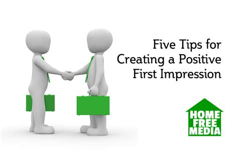 Five Tips For Creating A Positive First Impression Homefreemedia