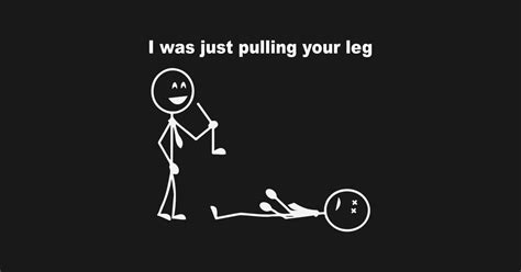 Funny T Shirts I Was Just Pulling Your Leg Stick Figure Stick