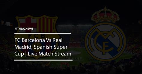 Fc Barcelona Vs Real Madrid Spanish Super Cup Semifinal Watch Live