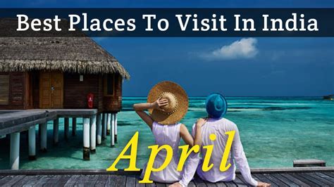 Best Places To Visit In April In India Tourist Places To Visit