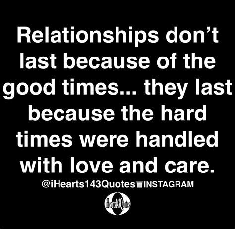 Relationships Dont Last Because Of The Good Times They Last Because