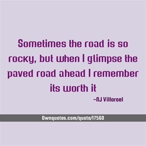 Sometimes The Road Is So Rocky But When I Glimpse The Paved Road Ahead