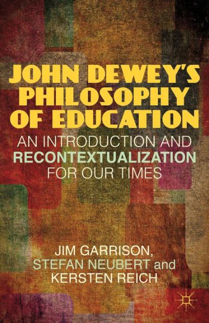 john dewey s philosophy of education an introduction and recontextualization for our times by j