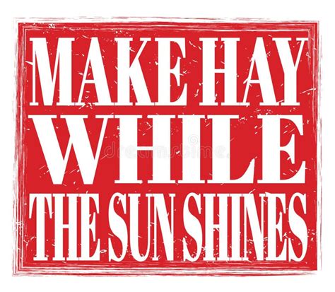 Make Hay While The Sun Shines Text On Red Stamp Sign Stock Image