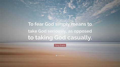 Tony Evans Quote To Fear God Simply Means To Take God Seriously As