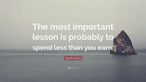 Derek Sivers Quote The Most Important Lesson Is Probably To Spend