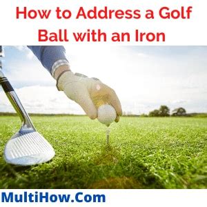 How To Address A Golf Ball With An Iron Easily Every Time